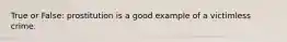 True or False: prostitution is a good example of a victimless crime.