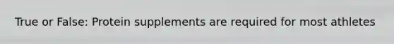 True or False: Protein supplements are required for most athletes