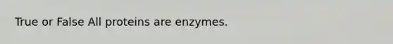 True or False All proteins are enzymes.