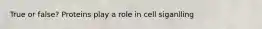 True or false? Proteins play a role in cell siganlling