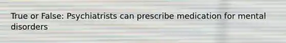 True or False: Psychiatrists can prescribe medication for mental disorders