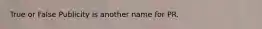 True or False Publicity is another name for PR.