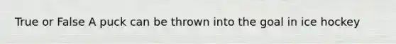 True or False A puck can be thrown into the goal in ice hockey