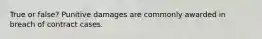 True or false? Punitive damages are commonly awarded in breach of contract cases.