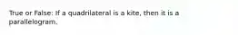 True or False: If a quadrilateral is a kite, then it is a parallelogram.