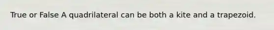 True or False A quadrilateral can be both a kite and a trapezoid.