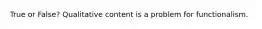 True or False? Qualitative content is a problem for functionalism.