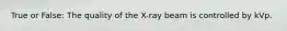 True or False: The quality of the X-ray beam is controlled by kVp.