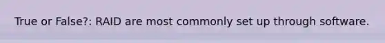 True or False?: RAID are most commonly set up through software.