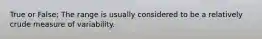True or False; The range is usually considered to be a relatively crude measure of variability.