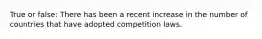 True or false: There has been a recent increase in the number of countries that have adopted competition laws.