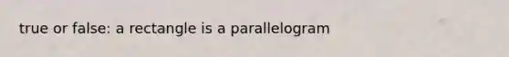 true or false: a rectangle is a parallelogram