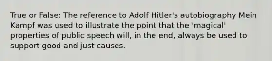 True or False: The reference to Adolf Hitler's autobiography Mein Kampf was used to illustrate the point that the 'magical' properties of public speech will, in the end, always be used to support good and just causes.