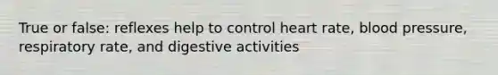 True or false: reflexes help to control heart rate, blood pressure, respiratory rate, and digestive activities