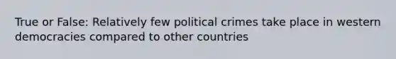 True or False: Relatively few political crimes take place in western democracies compared to other countries