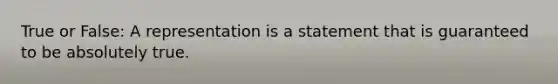 True or False: A representation is a statement that is guaranteed to be absolutely true.