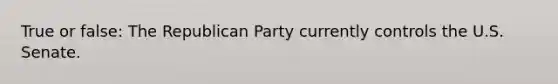 True or false: The Republican Party currently controls the U.S. Senate.