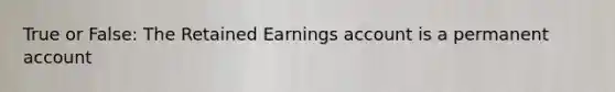 True or False: The Retained Earnings account is a permanent account