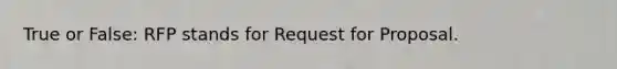 True or False: RFP stands for Request for Proposal.