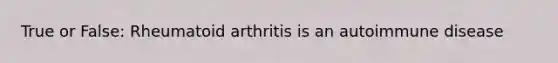 True or False: Rheumatoid arthritis is an autoimmune disease