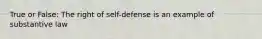 True or False: The right of self-defense is an example of substantive law