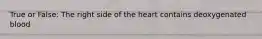 True or False: The right side of the heart contains deoxygenated blood