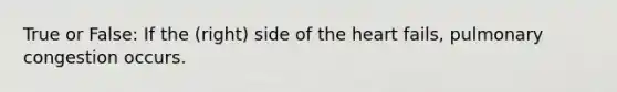 True or False: If the (right) side of <a href='https://www.questionai.com/knowledge/kya8ocqc6o-the-heart' class='anchor-knowledge'>the heart</a> fails, pulmonary congestion occurs.