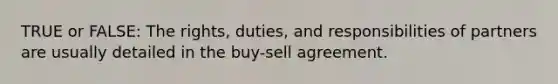 TRUE or FALSE: The rights, duties, and responsibilities of partners are usually detailed in the buy-sell agreement.