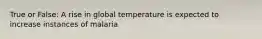 True or False: A rise in global temperature is expected to increase instances of malaria