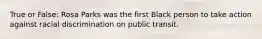 True or False: Rosa Parks was the first Black person to take action against racial discrimination on public transit.