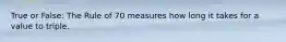 True or False: The Rule of 70 measures how long it takes for a value to triple.