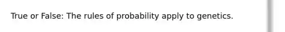 True or False: The rules of probability apply to genetics.