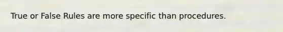 True or False Rules are more specific than procedures.