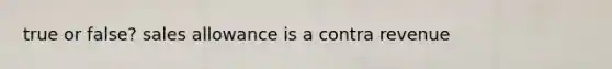 true or false? sales allowance is a contra revenue