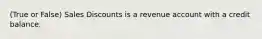 (True or False) Sales Discounts is a revenue account with a credit balance.