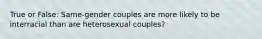 True or False: Same-gender couples are more likely to be interracial than are heterosexual couples?