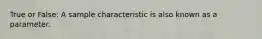 True or False: A sample characteristic is also known as a parameter.