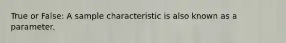 True or False: A sample characteristic is also known as a parameter.