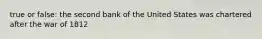 true or false: the second bank of the United States was chartered after the war of 1812