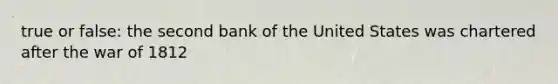 true or false: the second bank of the United States was chartered after the war of 1812