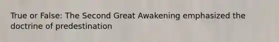 True or False: The Second Great Awakening emphasized the doctrine of predestination