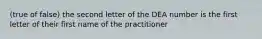 (true of false) the second letter of the DEA number is the first letter of their first name of the practitioner