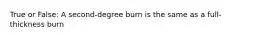 True or False: A second-degree burn is the same as a full-thickness burn