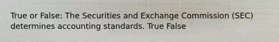 True or False: The Securities and Exchange Commission (SEC) determines accounting standards. True False