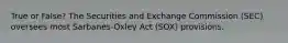 True or False? The Securities and Exchange Commission (SEC) oversees most Sarbanes-Oxley Act (SOX) provisions.