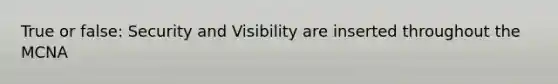 True or false: Security and Visibility are inserted throughout the MCNA