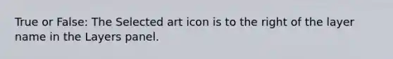 True or False: The Selected art icon is to the right of the layer name in the Layers panel.