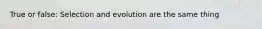 True or false: Selection and evolution are the same thing