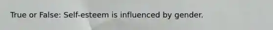 True or False: Self-esteem is influenced by gender.