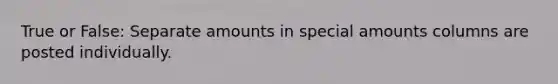 True or False: Separate amounts in special amounts columns are posted individually.